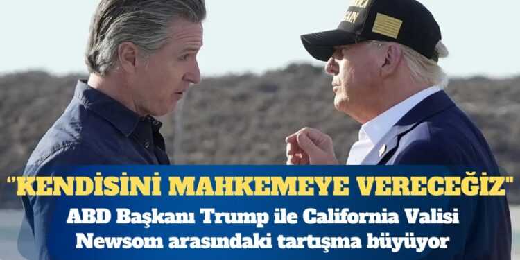 ABD Başkanı Donald Trump ile California Valisi Gavin Newsom arasındaki tartışma büyüyor