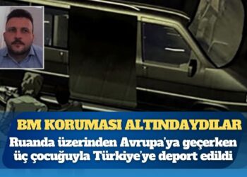 BM korumasındaki aile Avrupa’ya geçerken Ruanda’da yakalanıp Türkiye’ye deport edildi