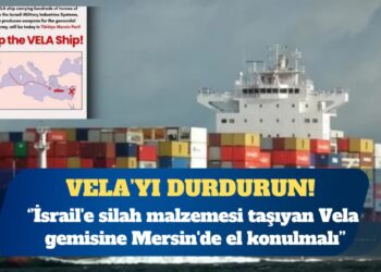 ÇHD: İsrail’e silah malzemesi taşıyan Vela gemisine Mersin’de el konulmalı