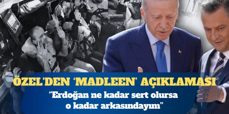CHP Genel Başkanı Özgür Özel’den ‘Madleen’ açıklaması: Erdoğan ne kadar sert olursa o kadar arkasındayım