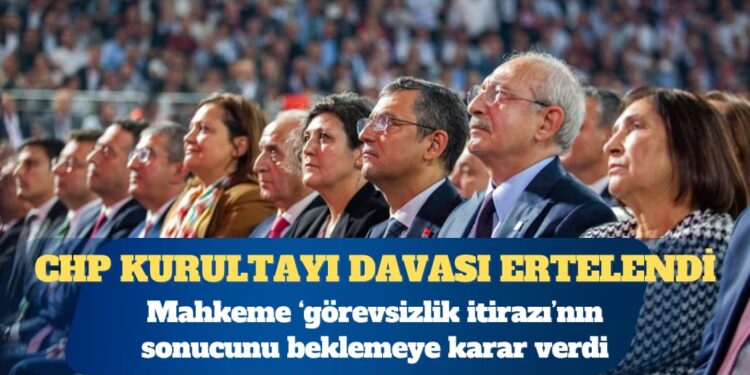 CHP kurultayı davası ertelendi