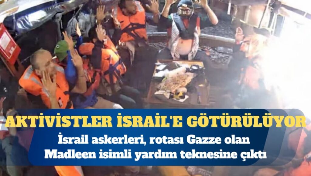 Gazze’ye giden yardım teknesine müdahale edildi, aktivistler İsrail’e götürülüyor