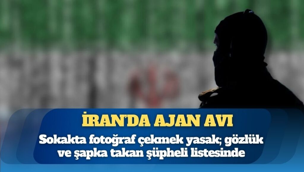 İran’da ajan avı: Sokakta fotoğraf çekmek yasak; gözlük ve şapka takan şüpheli listesinde