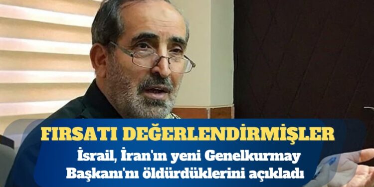 İsrail: İran’ın yeni Genelkurmay Başkanı’nı öldürdük