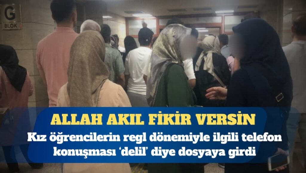 Kız öğrencilerin regl dönemiyle ilgili telefon konuşması ‘delil’ diye dosyaya girdi