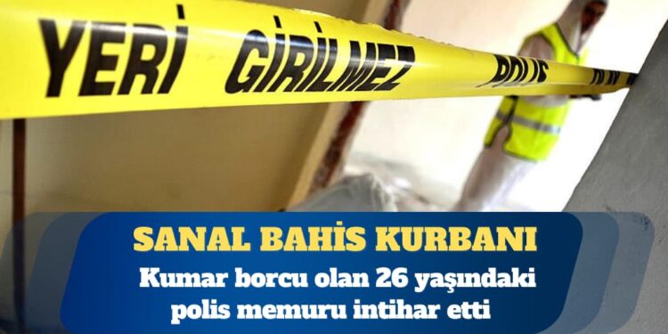 Kumar borcu olan 26 yaşındaki polis intihar etti