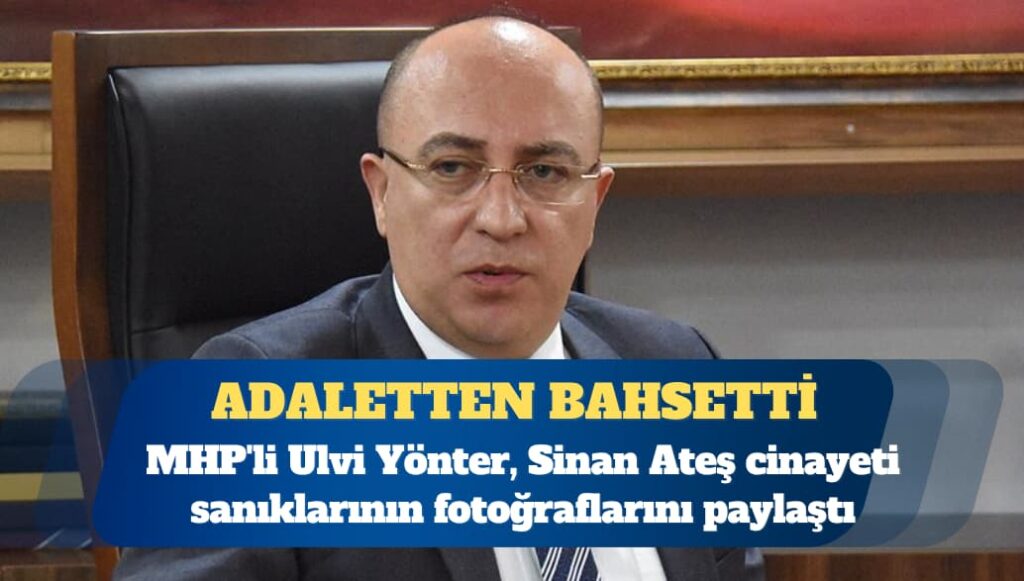 MHP’li Yönter, Sinan Ateş sanıklarının fotoğraflarını paylaştı