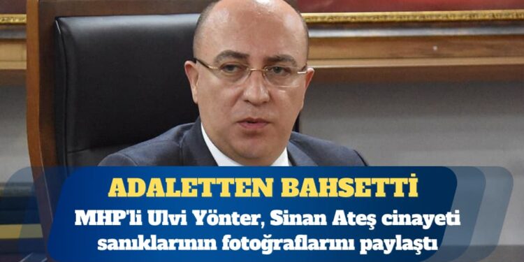 MHP’li Yönter, Sinan Ateş sanıklarının fotoğraflarını paylaştı