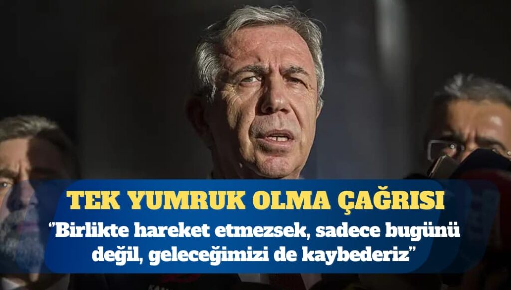 Mansur Yavaş: Birlikte hareket etmezsek, sadece bugünü değil, geleceğimizi de kaybederiz