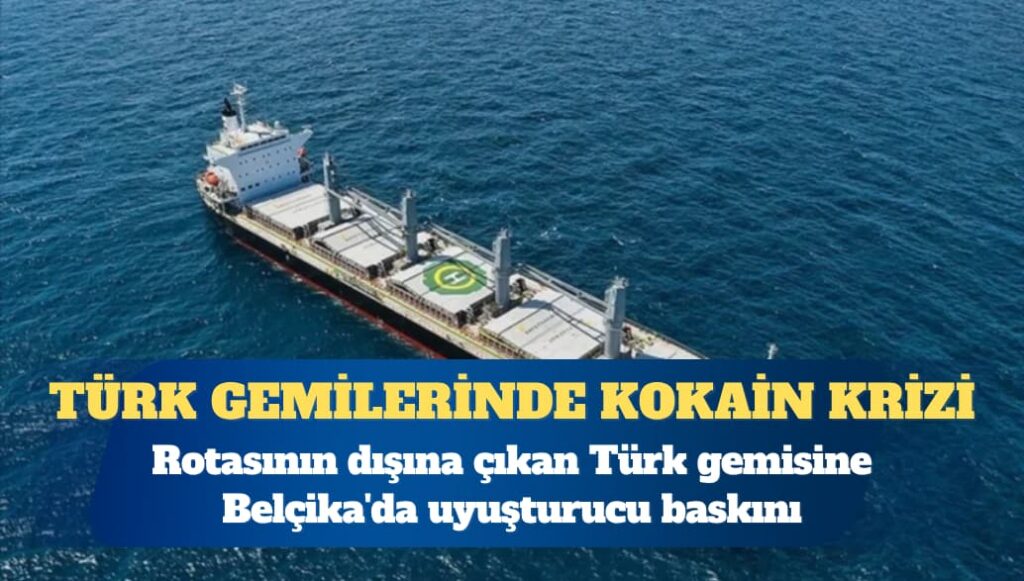 Rotasının dışına çıkan Türk gemisine Belçika’da uyuşturucu baskını: ‘Yüzlerce kilo’ kokain ele geçirildi