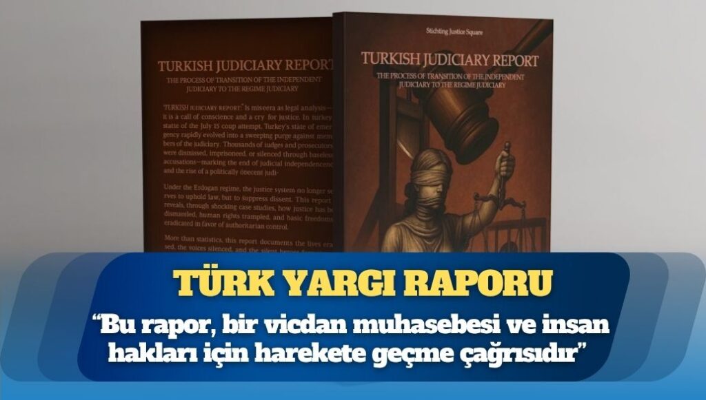 Türk Yargı Raporu: “Bu rapor, salt bir hukuki analiz değil, bir vicdan muhasebesi ve insan hakları için harekete geçme çağrısıdır”