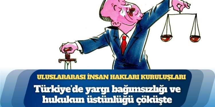 Uluslararası insan hakları kuruluşları: “Türkiye’de yargı bağımsızlığı ve hukukun üstünlüğü çöküşte”