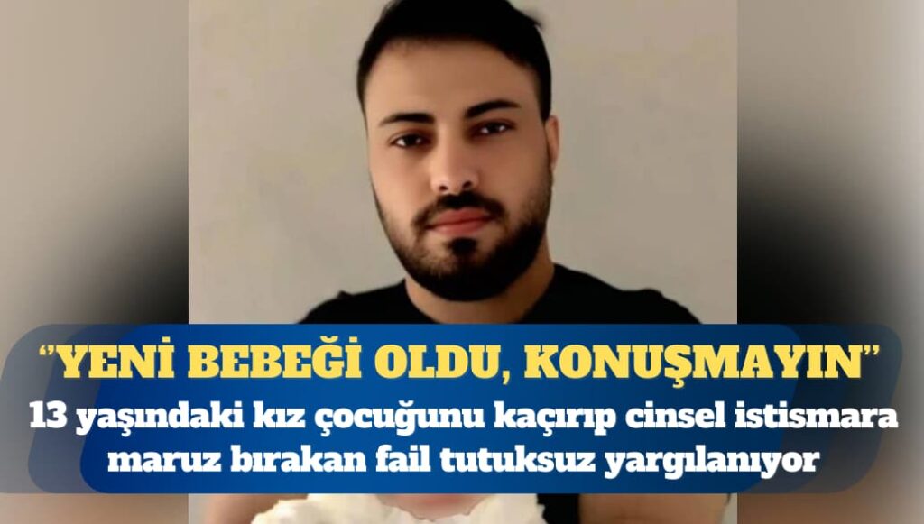 13 yaşındaki kız çocuğunu kaçırıp cinsel istismara maruz bırakan failin tutuksuz yargılandığı ortaya çıktı