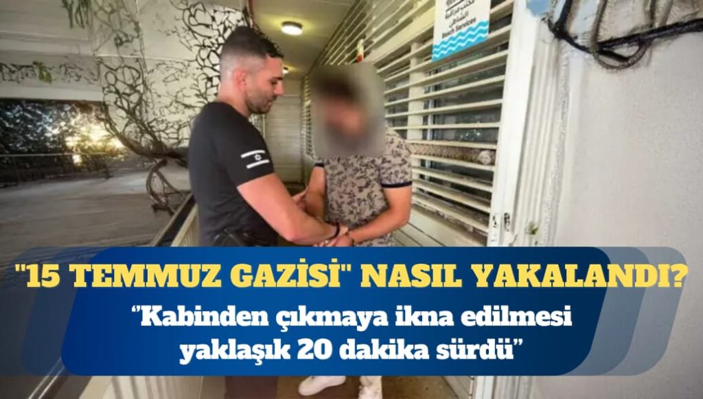 ”15 Temmuz gazisi” nasıl yakalandı? Kabinden çıkmaya ikna edilmesi yaklaşık 20 dakika sürdü
