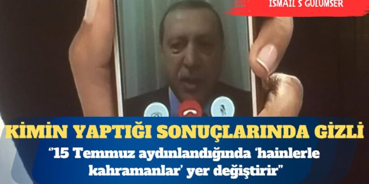 15 Temmuz’u kimin yaptığı sonuçlarında gizli