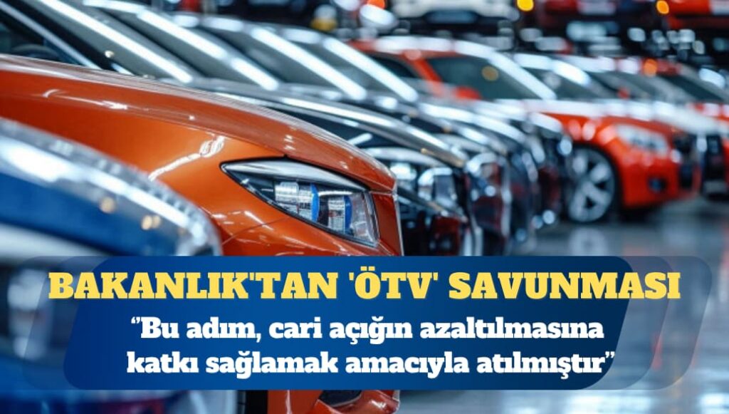 Bakanlık’tan ‘ÖTV’ savunması: Amaç, cari açığın azaltılmasına katkı sağlamak