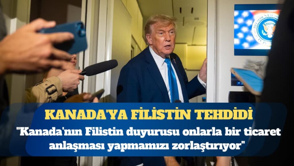ABD Başkanı Donald Trump’tan Kanada’ya Filistin tehdidi