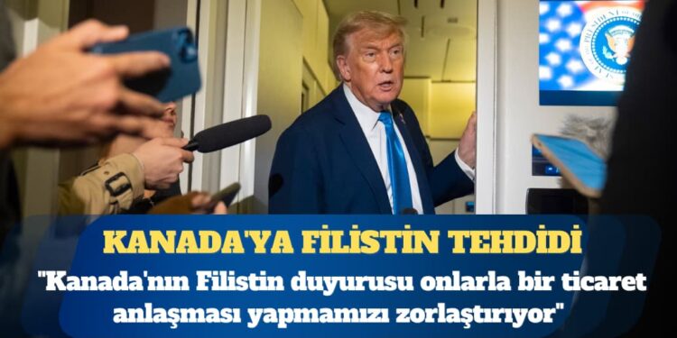 ABD Başkanı Donald Trump’tan Kanada’ya Filistin tehdidi
