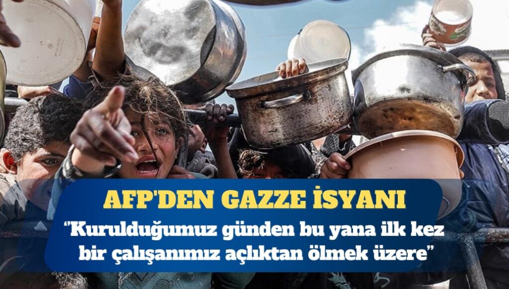 AFP’den Gazze isyanı: 1944’den beri ilk kez bir çalışanımız açlıktan ölmek üzere
