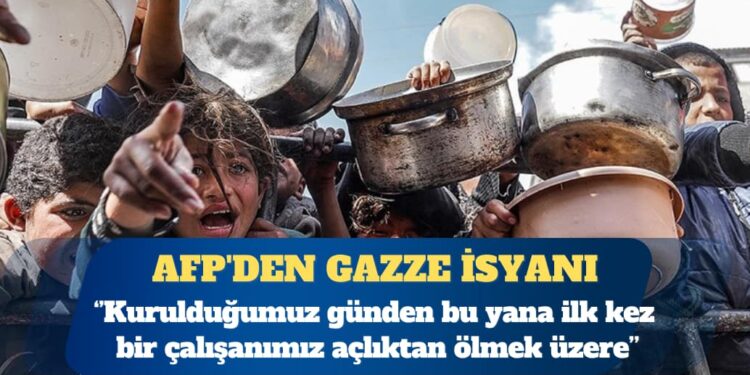 AFP’den Gazze isyanı: 1944’den beri ilk kez bir çalışanımız açlıktan ölmek üzere