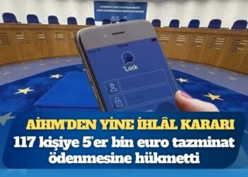 AİHM’den yine ihlâl kararı: 117 kişiye 5’er bin euro tazminat ödenmesine hükmetti
