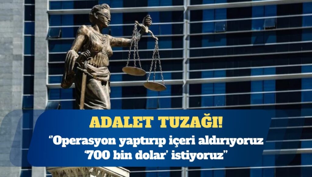 Adliyede rüşvet pazarlığı: Operasyon yaptırıp içeri aldırıyoruz ‘700 bin dolar’ istiyoruz