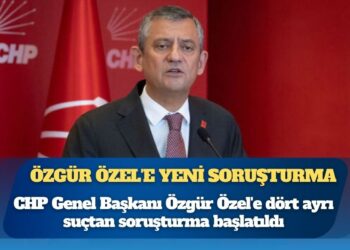 Ankara Cumhuriyet Başsavcılığı, CHP lideri Özgür Özel hakkında soruşturma başlattı