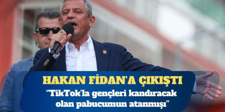 CHP Genel Başkanı Özgür Özel, Hakan Fidan’a: Pabucumun atanmışı