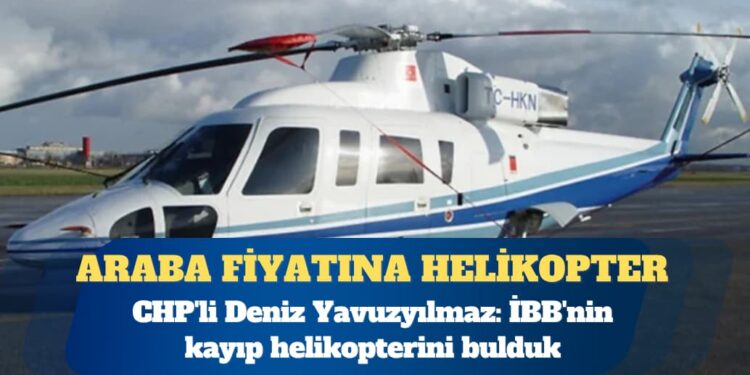 CHP’li Deniz Yavuzyılmaz: İBB’nin kayıp helikopterini bulduk, araba fiyatına satılmış