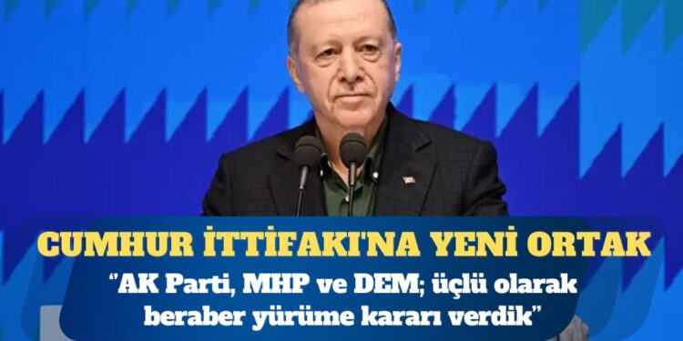 Cumhur İttifakı’na yeni ortak: AK Parti, MHP ve DEM; biz en azından üçlü olarak bu yolda beraber yürüme kararı verdik