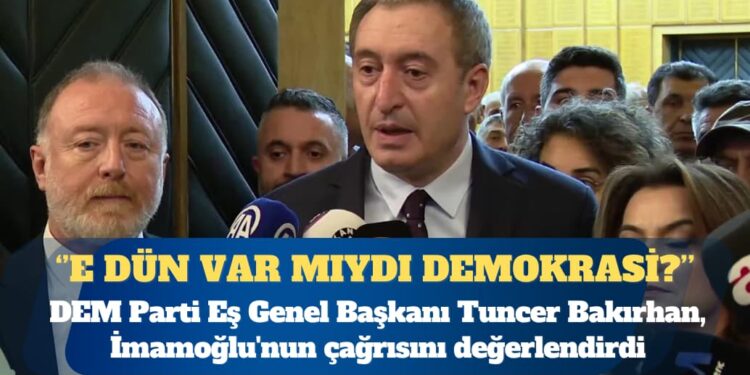 DEM Parti Eş Genel Başkanı Tuncer Bakırhan: İmamoğlu’nun çağrısı siyasal olayları yanlış değerlendiren bir yerde