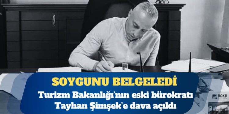 Devletin soyulduğunu belgeleyen Turizm Bakanlığı’nın eski bürokratı Tayhan Şimşek’e dava açıldı