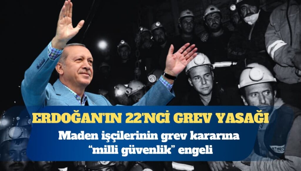 Erdoğan’ın 22’nci grev yasağı: Maden işçilerinin grev kararına “milli güvenlik” engeli