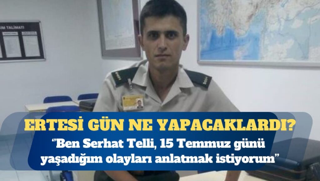 Ertesi gün ne yapacaklardı? Ben Serhat Telli, 15 Temmuz günü yaşadığım olayları anlatmak istiyorum