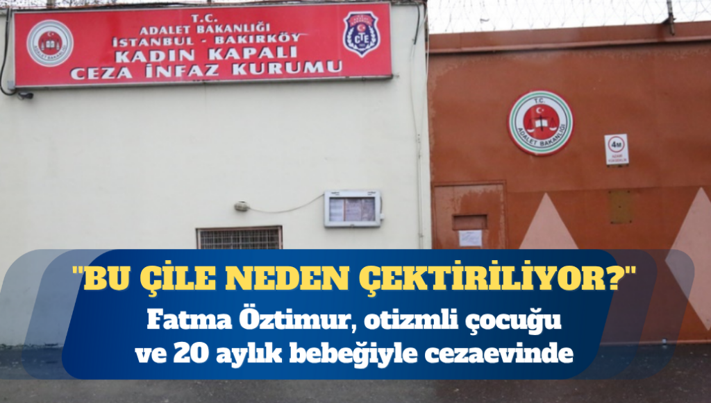 Gergerlioğlu ”Bu çile neden çektiriliyor?” diye sordu: Fatma Öztimur, otizmli çocuğu ve 20 aylık bebeğiyle cezaevinde