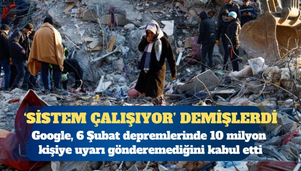 Google, Maraş depremlerinde 10 milyon kişiye uyarı gönderemediğini kabul etti