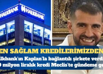 Halkbank’ın Ayhan Bora Kaplan’la bağlantılı şirkete verdiği 550 milyon liralık kredi Meclis’te gündeme geldi