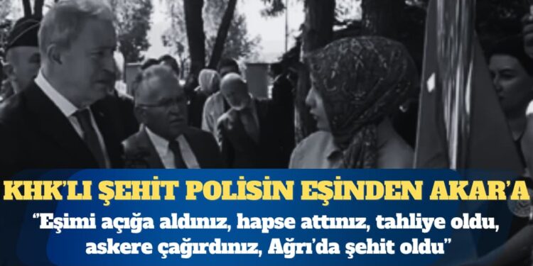 KHK’lı şehit polisin eşinden Hulusi Akar’a: Eşimi açığa aldınız, hapse attınız, tahliye oldu, askere çağırdınız, Ağrı’da şehit oldu