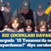 Kız çocukları davası: Sorguda çocuklara “15 Temmuz’da ne yapıyordunuz?” diye sorulmuş