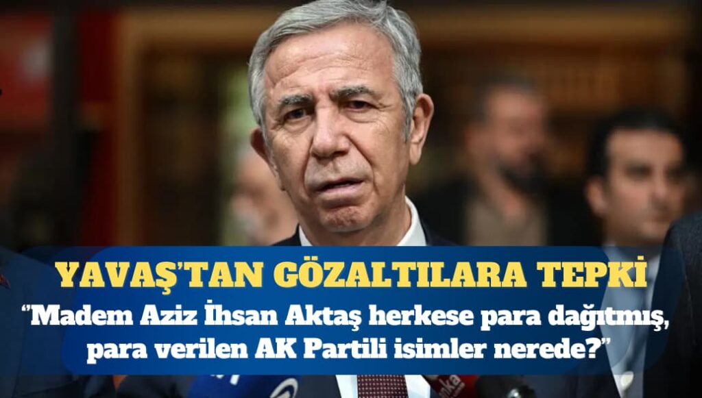 Mansur Yavaş: Madem Aziz İhsan Aktaş herkese para dağıtmış, para verilen AK Partili isimler nerede?