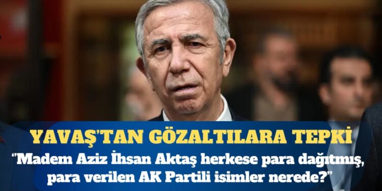 Mansur Yavaş: Madem Aziz İhsan Aktaş herkese para dağıtmış, para verilen AK Partili isimler nerede?