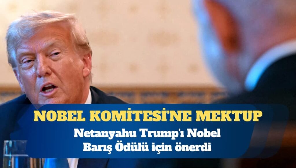 Netanyahu Trump’ı Nobel Barış Ödülü için önerdi