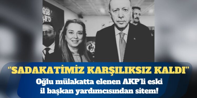 Oğlu mülakatta elenen AKP’li sitem etti! Sadakatimiz karşılıksız kaldı