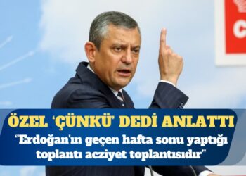 Özgür Özel: Erdoğan’ın geçen hafta sonu yaptığı toplantı acziyet toplantısıdır
