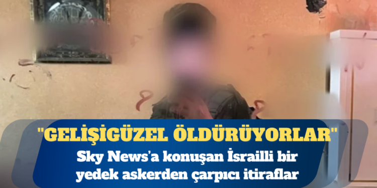 Sky News’a konuşan İsrailli bir yedek asker, birliklerin sivilleri gelişigüzel öldürdüğünü söyledi