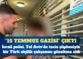 Tel Aviv’de taciz şüphesiyle gözaltına alınan Türk görevli ”15 Temmuz gazisi” çıktı