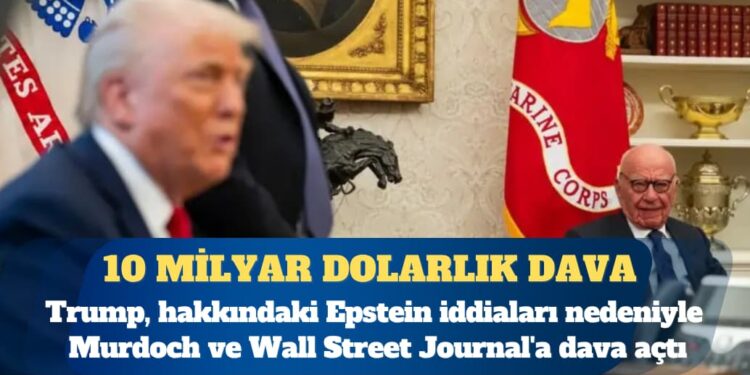 Trump, hakkındaki Epstein iddiaları nedeniyle Murdoch ve Wall Street Journal’a 10 milyar dolarlık dava açtı