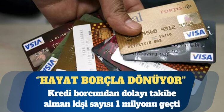 Kredi borcundan dolayı takibe alınan kişi sayısı 1 milyonu geçti