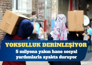 5 milyona yakın hane sosyal yardımlarla ayakta duruyor