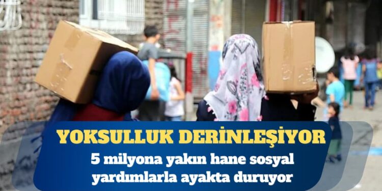 5 milyona yakın hane sosyal yardımlarla ayakta duruyor